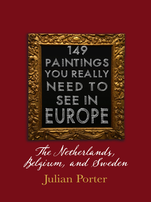 Title details for 149 Paintings You Really Should See in Europe — the Netherlands, Belgium, and Sweden by Julian Porter - Wait list